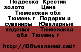 Подвеска. Крестик. золото 585. › Цена ­ 5 900 - Тюменская обл., Тюмень г. Подарки и сувениры » Ювелирные изделия   . Тюменская обл.,Тюмень г.